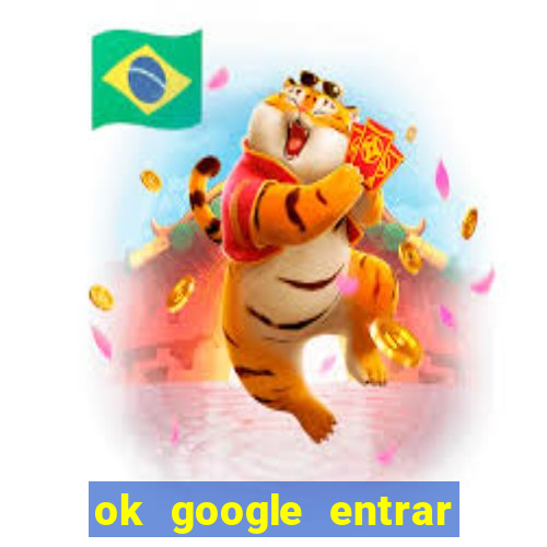 ok google entrar em jogo de c****